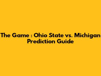 *The Game*: Ohio State vs. Michigan Prediction Guide