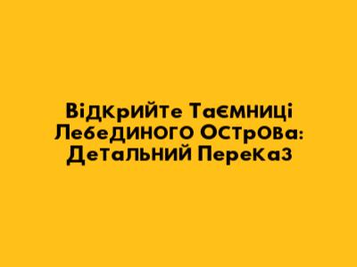Відкрийте Таємниці Лебединого Острова: Детальний Переказ