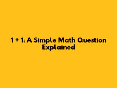 1 + 1: A Simple Math Question Explained