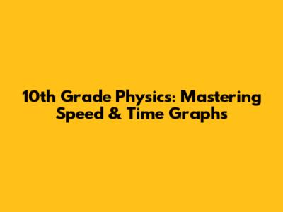 10th Grade Physics: Mastering Speed & Time Graphs