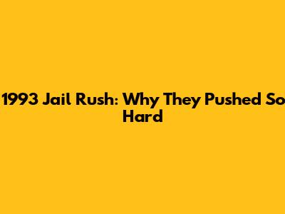 1993 Jail Rush: Why They Pushed So Hard