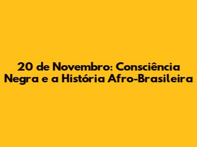 20 de Novembro: Consciência Negra e a História Afro-Brasileira