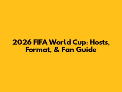 2026 FIFA World Cup: Hosts, Format, & Fan Guide