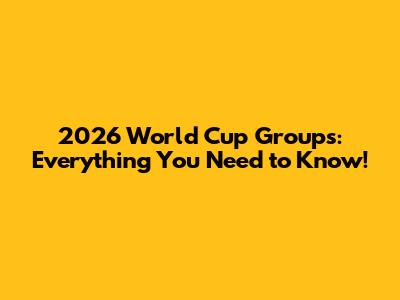 2026 World Cup Groups: Everything You Need to Know!