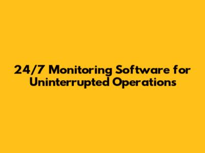 24/7 Monitoring Software for Uninterrupted Operations