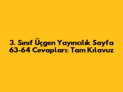 3. Sınıf Üçgen Yayıncılık Sayfa 63-64 Cevapları: Tam Kılavuz