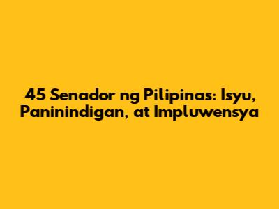 45 Senador ng Pilipinas: Isyu, Paninindigan, at Impluwensya