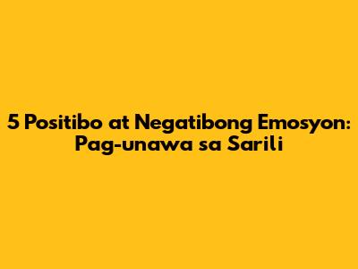 5 Positibo at Negatibong Emosyon: Pag-unawa sa Sarili