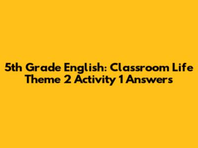 5th Grade English: Classroom Life Theme 2 Activity 1 Answers
