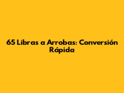 65 Libras a Arrobas: Conversión Rápida