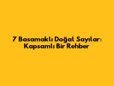 7 Basamaklı Doğal Sayılar: Kapsamlı Bir Rehber