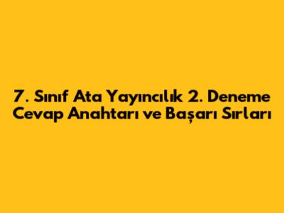 7. Sınıf Ata Yayıncılık 2. Deneme Cevap Anahtarı ve Başarı Sırları