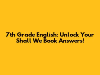 7th Grade English: Unlock Your Shall We Book Answers!