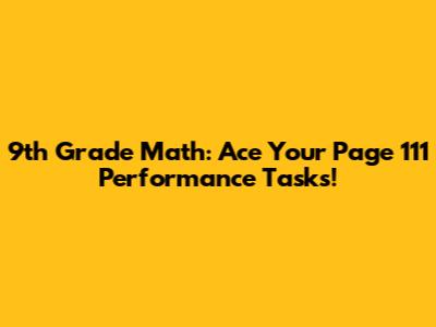 9th Grade Math: Ace Your Page 111 Performance Tasks!