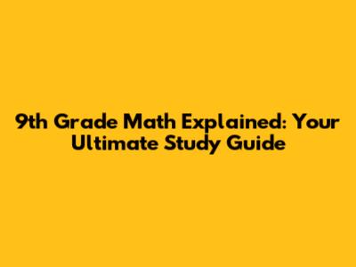 9th Grade Math Explained: Your Ultimate Study Guide