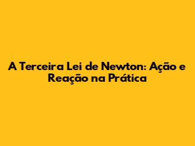 A Terceira Lei de Newton: Ação e Reação na Prática