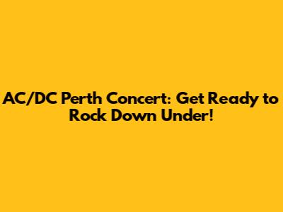 AC/DC Perth Concert: Get Ready to Rock Down Under!