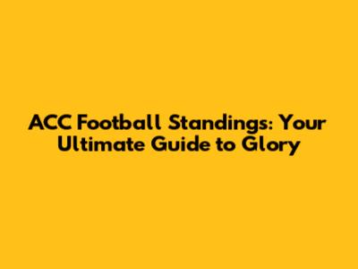 ACC Football Standings: Your Ultimate Guide to Glory