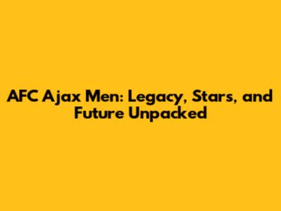AFC Ajax Men: Legacy, Stars, and Future Unpacked