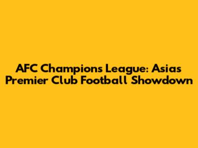 AFC Champions League: Asia's Premier Club Football Showdown