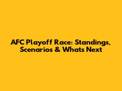AFC Playoff Race: Standings, Scenarios & What's Next