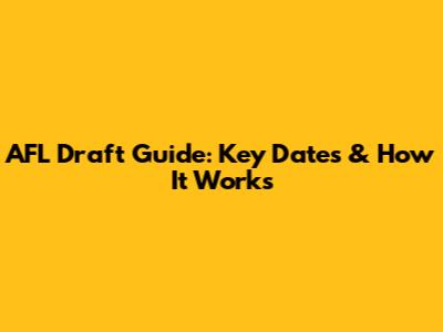 AFL Draft Guide: Key Dates & How It Works