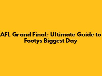 AFL Grand Final: Ultimate Guide to Footy's Biggest Day