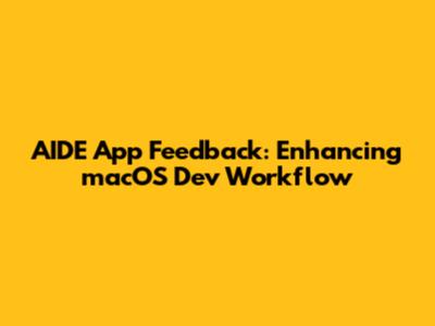AIDE App Feedback: Enhancing macOS Dev Workflow