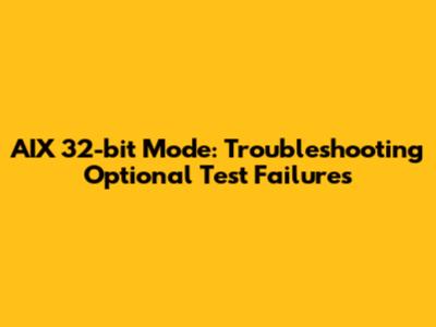 AIX 32-bit Mode: Troubleshooting Optional Test Failures