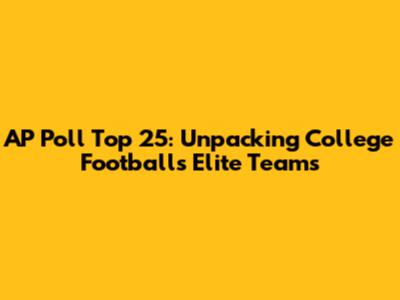 AP Poll Top 25: Unpacking College Football's Elite Teams