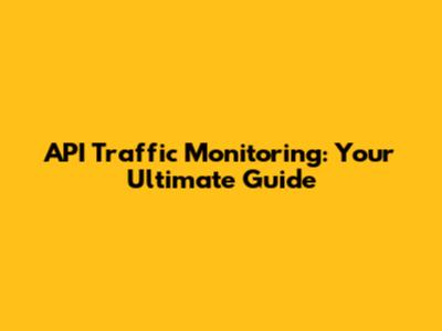 API Traffic Monitoring: Your Ultimate Guide