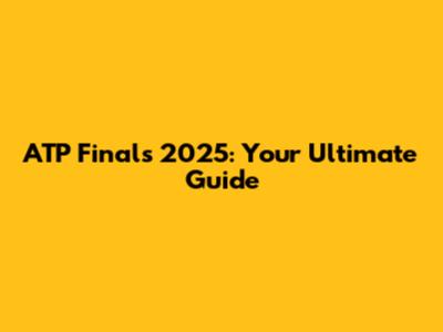 ATP Finals 2025: Your Ultimate Guide