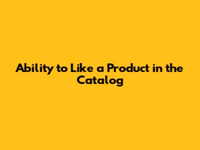 Ability to Like a Product in the Catalog