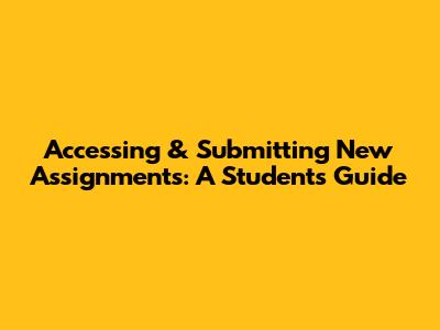 Accessing & Submitting New Assignments: A Student's Guide
