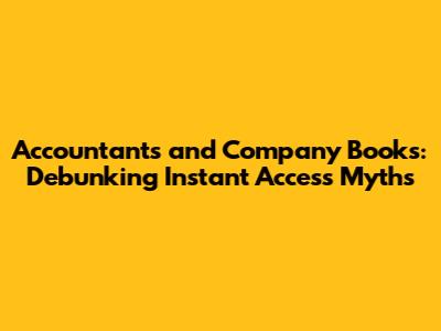 Accountants and Company Books: Debunking Instant Access Myths