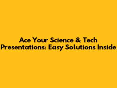 Ace Your Science & Tech Presentations: Easy Solutions Inside