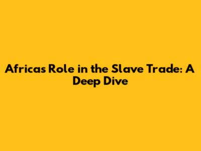 Africa's Role in the Slave Trade: A Deep Dive