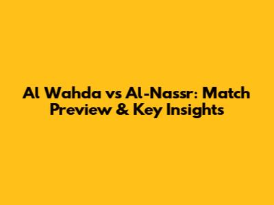 Al Wahda vs Al-Nassr: Match Preview & Key Insights