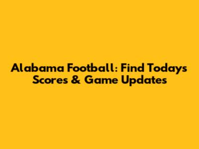 Alabama Football: Find Today's Scores & Game Updates