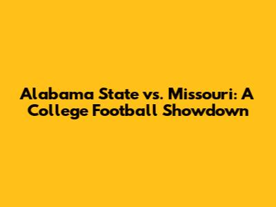 Alabama State vs. Missouri: A College Football Showdown