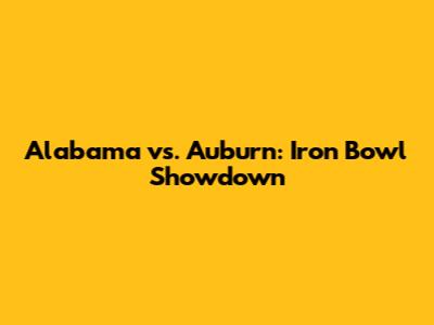 Alabama vs. Auburn: Iron Bowl Showdown