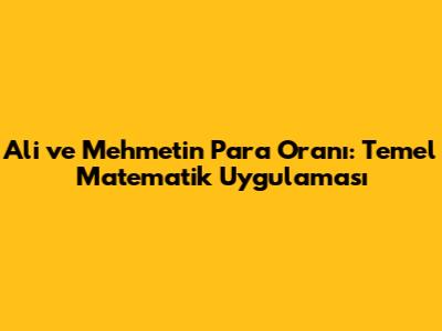 Ali ve Mehmet'in Para Oranı: Temel Matematik Uygulaması