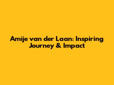 Amije van der Laan: Inspiring Journey & Impact