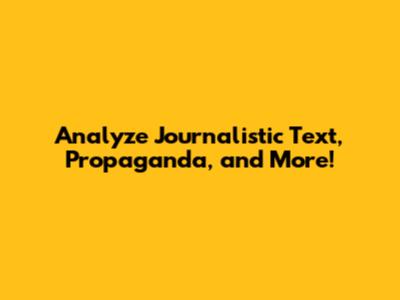 Analyze Journalistic Text, Propaganda, and More!