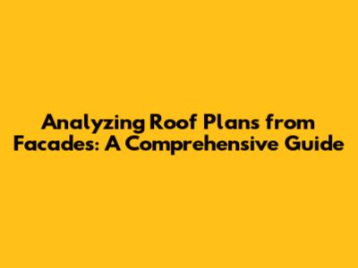 Analyzing Roof Plans from Facades: A Comprehensive Guide
