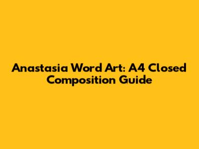 Anastasia Word Art: A4 Closed Composition Guide