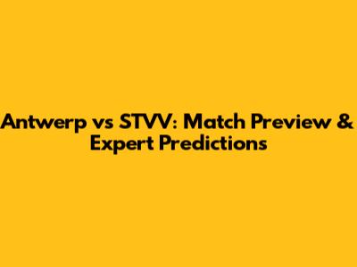 Antwerp vs STVV: Match Preview & Expert Predictions
