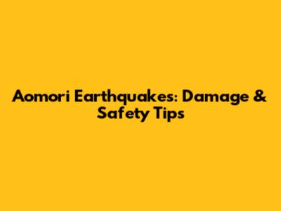 Aomori Earthquakes: Damage & Safety Tips
