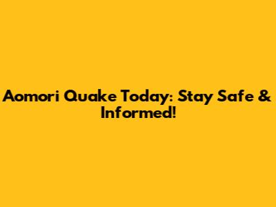 Aomori Quake Today: Stay Safe & Informed!