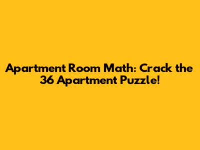 Apartment Room Math: Crack the 36 Apartment Puzzle!